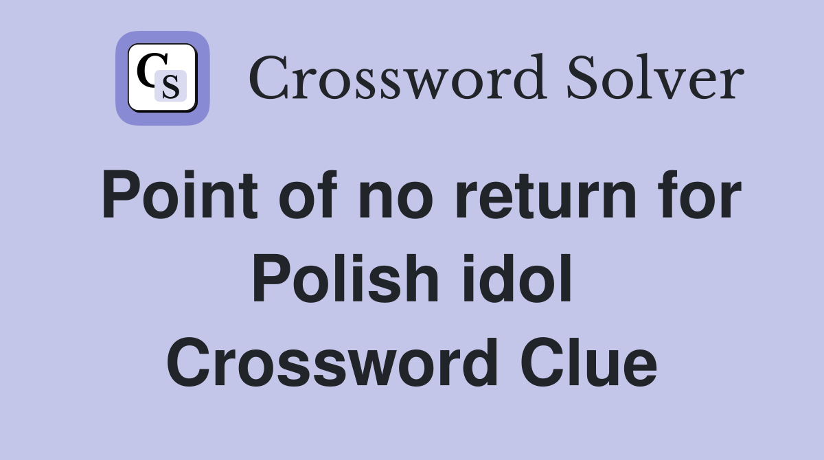Point of no return for Polish idol Crossword Clue Answers Crossword